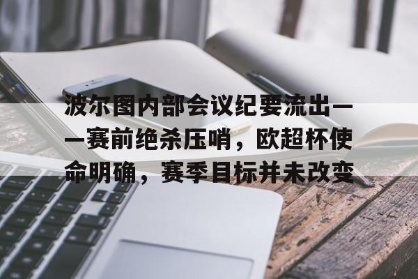 lol视频攻略-包含波尔图内部会议纪要流出——赛前绝杀压哨，欧超杯使命明确，赛季目标并未改变的词条